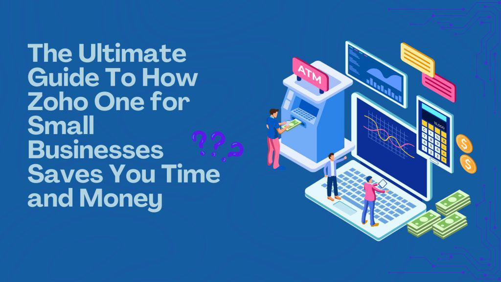 The Ultimate Guide To How Zoho One for Small Businesses Saves You Time and Money